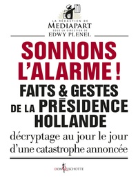 Edwy Plenel et  Mediapart - Sonnons l'alarme ! - Faits & gestes de la présidence Hollande.