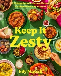 Edy Massih - Keep It Zesty - A Celebration of Lebanese Flavors &amp; Culture from Edy's Grocer.