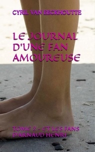 Eeckhoutte cyril Van - Le journal d'une fan amoureuse 2 : Le journal d'une fan amoureuse - Tome 2 : et les fans d'arnaud henri 2021.