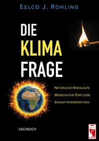 Eelco J. Rohling - Die Klimafrage - Natürliche Kreisläufe - Menschliche Einflüsse - Zukunftsperspektiven.