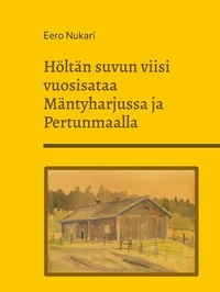 Eero Nukari - Höltän suvun viisi vuosisataa Mäntyharjussa ja Pertunmaalla.