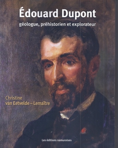 Eetvelde-lemaître christine Van - Edouard Dupont - géologue, préhistorien et explorateur.