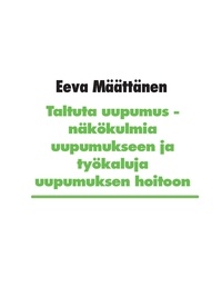 Eeva Määttänen - Taltuta uupumus - Näkökulmia uupumukseen ja työkaluja uupumuksen hoitoon.