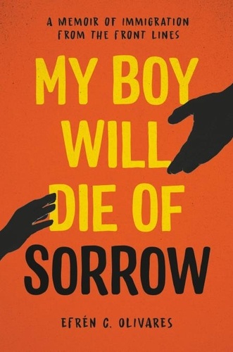 My Boy Will Die of Sorrow. A Memoir of Immigration From the Front Lines