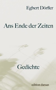 Egbert Dörfler - Ans Ende der Zeiten - Gedichte.