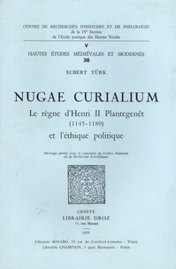 Egbert Türk - Nugae curialium - Le règne d'Henri II Plantegenêt (1145-1189) et l'éthique politique.
