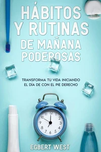 Hábitos y Rutinas de Mañana Poderosas: Transforma tu Vida Iniciando el Día de con el Pie Derecho