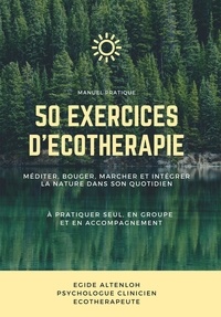 Egide Altenloh - 50 exercices d'écothérapie - Méditer, bouger, marcher et intégrer la nature dans son quotidien à pratiquer seul, en groupe et en accompagnement.