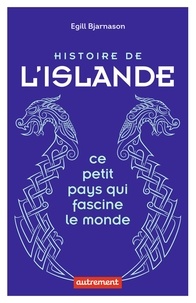 Egill Bjarnason - Histoire de l'Islande - Ce petit pays qui fascine le monde.