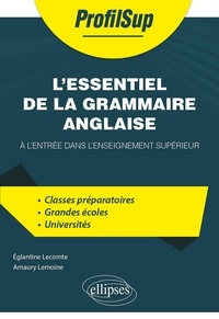 Eglantine Lecomte et Amaury Lemoine - L'essentiel de la grammaire anglaise - A l'entrée dans l'enseignement supérieur.