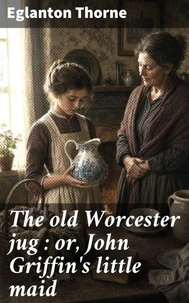 The old Worcester jug : or, John Griffin's little maid