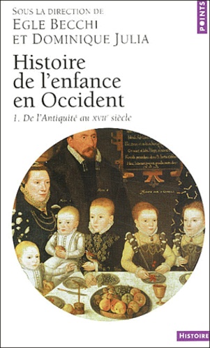Egle Becchi et Dominique Julia - Histoire de l'enfance en Occident - Tome 1, De l'Antiquité au XVIIe siècle.