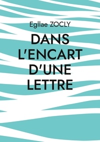 Egllae Zocly - Dans l'encart d'une lettre - De l'ombre à la lumière.