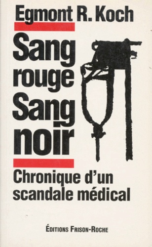 Egmont-R Koch - Sang Rouge Sang Noir. Chronique D'Un Scandale Medical.
