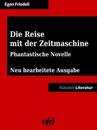Egon Friedell et ofd edition - Die Reise mit der Zeitmaschine - Neu bearbeitete Ausgabe (Klassiker der ofd edition).