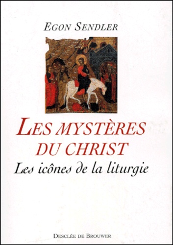 Egon Sendler - Les Mysteres Du Christ. Les Icones De La Liturgie.