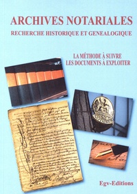  EGV Editions - Archives notariales et recherche historique et généalogique - La méthode à suivre, les documents à exploiter.