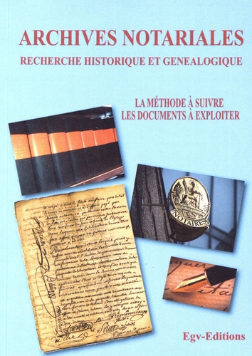 Archives notariales et recherche historique et généalogique. La méthode à suivre, les documents à exploiter