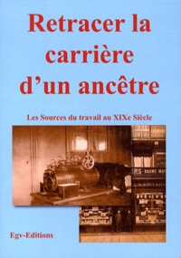  EGV Editions - Retracer la carrière d'un ancêtre - Les  sources du travail au XIXe siècle.