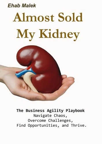  Ehab Malek - Almost Sold My Kidney: The Business Agility Playbook.