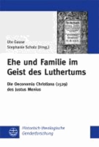 Ehe und Familie im Geist des Luthertums - Die Oeconomia Christiana (1529) des Justus Menius (ArTi).