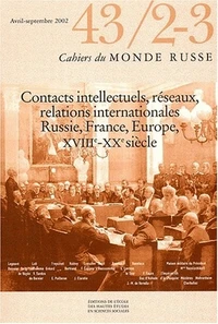 Cahiers du monde russe N° 43/2-3 Avril-Septembre 2002 : Contacts intellectuels, réseaux, relations internationales Russie, France, Europe, XVIIIe-XXe siècle