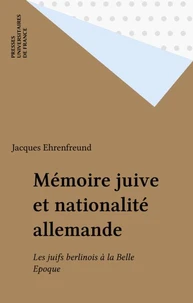 Mémoire juive et nationalité allemande. Les juifs berlinois à la Belle Epoque