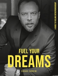Ehsan Zarrini - Fuel Your Dreams - A Guide to Fueling Entrepreneurship.