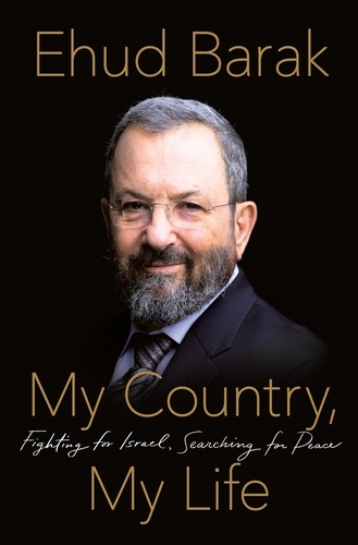 Ehud Barak - My Country, My Life - Fighting for Israel, Searching for Peace.
