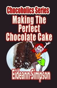  Eideann Simpson - Chocoholics Series - Making The Perfect Chocolate Cake - Chocoholics Series, #4.