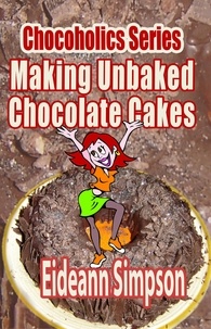  Eideann Simpson - Chocoholics Series - Making Unbaked Chocolate Cakes - Chocoholics Series, #1.