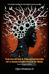 Eijaz Shabazz El - The Mutation &amp; Transformation of a Conditioned State of Mind: A Pocket Guide for Black People - New Revised Edition.