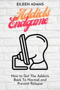 Addicts Endgame - Get The Addicts Back To Normal and prevent Relapse