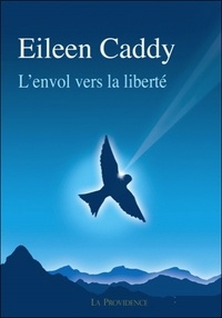 Eileen Caddy - L'envol vers la liberté.
