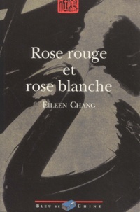 Eileen Chang - Rose Rouge Et Rose Blanche.
