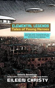 Elemental Legends-Tales of Young Heroes:  Journey with Young Heroes as They Discover and Control their Extraordinary Abilities