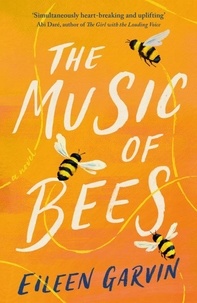 Eileen Garvin - The Music of Bees - The heart-warming and redemptive story everyone will want to read this winter.