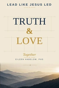 Lead Like Jesus Led:  Truth &amp; Love Together