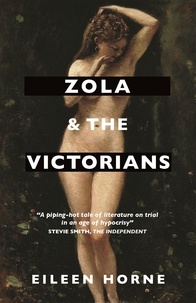 Eileen Horne et David Bellos - Zola and the Victorians - Censorship in the Age of Hypocrisy.