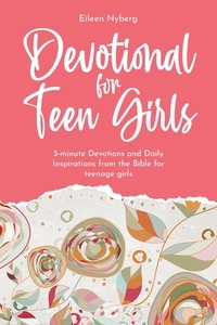  Eileen Nyberg - Devotional for Teen Girls: 3-minute Daily Inspirations from the Bible for Teenage Girls.
