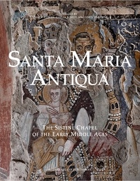 Eileen Rubery et Giulia Bordi - Santa Maria Antiqua: The Sistine Chapel of the Early Middle Ages.