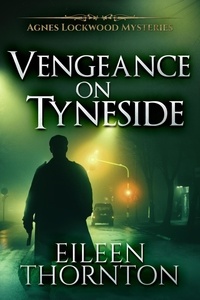  Eileen Thornton - Vengeance On Tyneside - Agnes Lockwood Mysteries, #3.