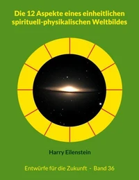 Die 12 Aspekte eines einheitlichen spirituell-physikalischen Weltbildes