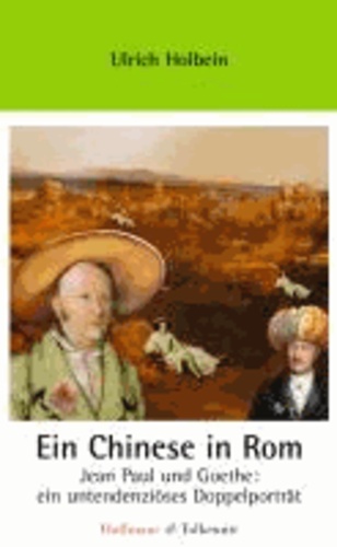 Ein Chinese in Rom - Jean Paul und Goethe: Ein untendenziöses Doppelporträt.