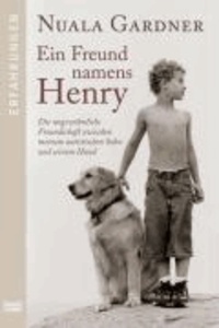 Ein Freund namens Henry - Die ungewöhnliche Freundschaft zwischen meinem autistischen Sohn und seinem Hund.
