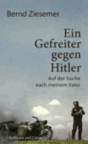 Ein Gefreiter gegen Hitler - Auf der Suche nach meinem Vater.