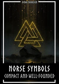 Norse Symbols: Compact and Well-Founded: Meaning and Context of Viking symbols - Mjolnir, Valknut, Runes, Yggdrasil, and Animal Style in Historical Context