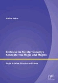 Einblicke in Aleister Crowleys Konzepte von Magie und Magick: Magie in Lehre, Literatur und Leben.
