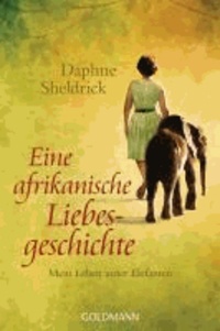 Eine afrikanische Liebesgeschichte - Mein Leben unter Elefanten.