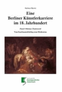 Eine Berliner Künstlerkarriere im 18. Jahrhundert - Daniel Nikolaus Chadowiecki Vom Kaufmannslehrling zum Medienstar.